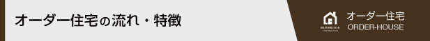 オーダー住宅の流れ・特徴